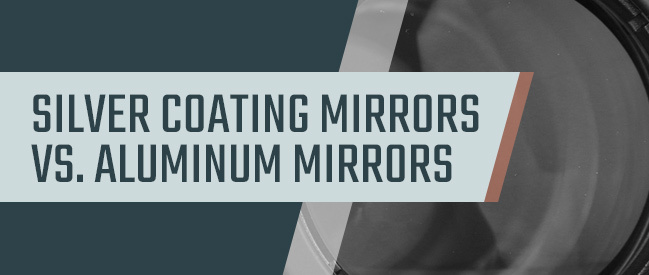 Guide to Silver Coating Mirrors vs. Aluminum Mirrors