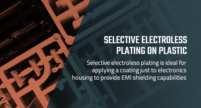 Selective electroless plating is ideal for applying a coating 