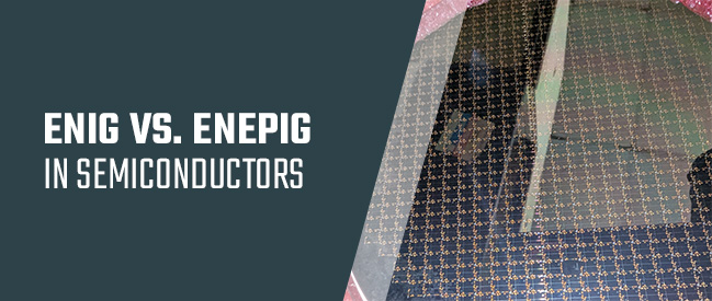 ENIG vs. ENEPIG in Semiconductors